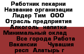 Работник пекарни › Название организации ­ Лидер Тим, ООО › Отрасль предприятия ­ Алкоголь, напитки › Минимальный оклад ­ 25 500 - Все города Работа » Вакансии   . Чувашия респ.,Алатырь г.